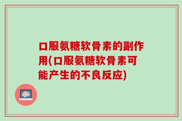 口服氨糖软骨素的副作用(口服氨糖软骨素可能产生的不良反应)