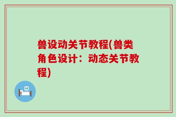 兽设动关节教程(兽类角色设计：动态关节教程)