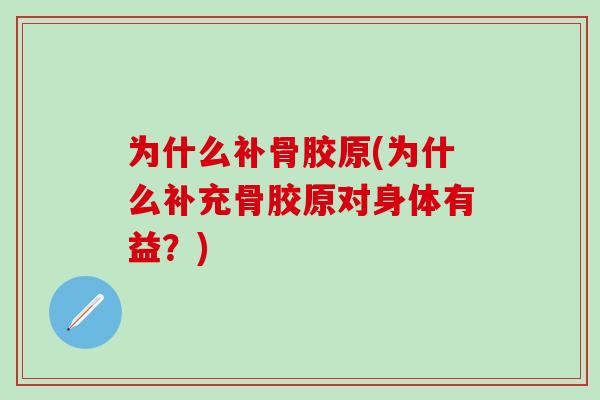 为什么补骨胶原(为什么补充骨胶原对身体有益？)