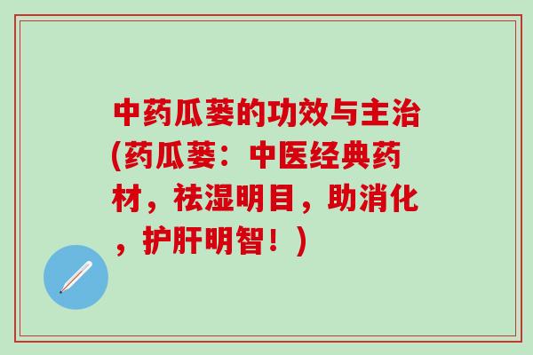 中药瓜蒌的功效与主治(药瓜蒌：中医经典药材，祛湿明目，助消化，护肝明智！)
