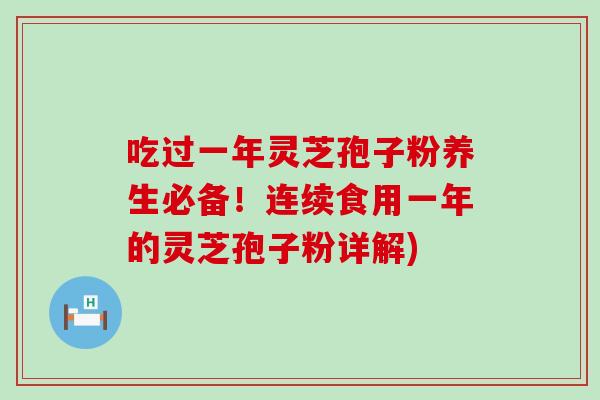 吃过一年灵芝孢子粉养生必备！连续食用一年的灵芝孢子粉详解)
