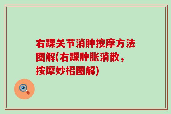 右踝关节消肿按摩方法图解(右踝肿胀消散，按摩妙招图解)