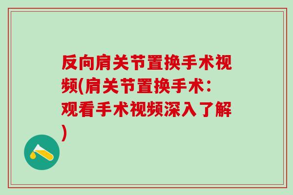反向肩关节置换手术视频(肩关节置换手术：观看手术视频深入了解)