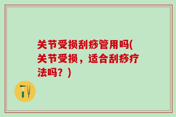 关节受损刮痧管用吗(关节受损，适合刮痧疗法吗？)