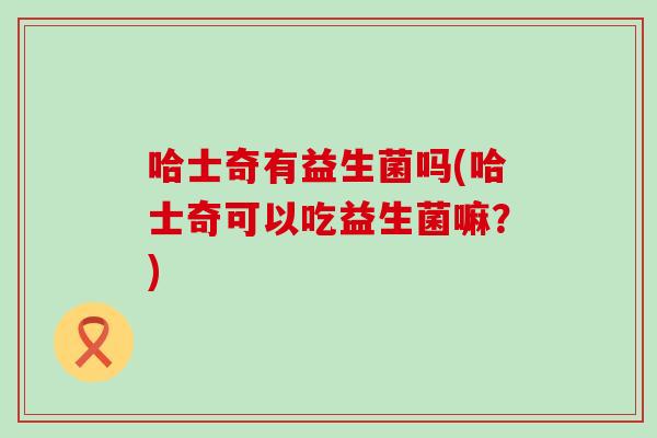 哈士奇有益生菌吗(哈士奇可以吃益生菌嘛？)