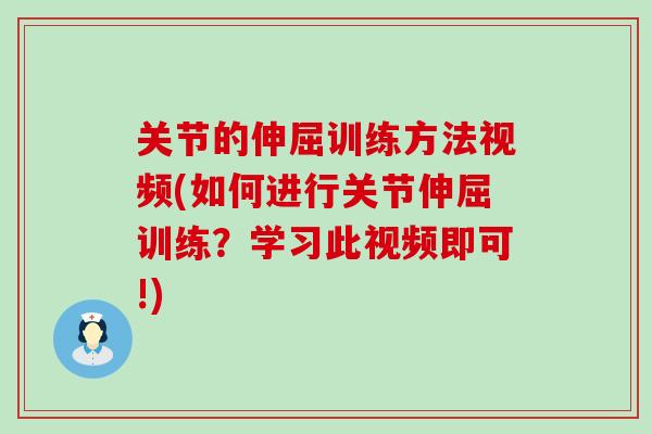 关节的伸屈训练方法视频(如何进行关节伸屈训练？学习此视频即可!)