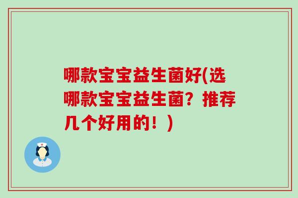 哪款宝宝益生菌好(选哪款宝宝益生菌？推荐几个好用的！)