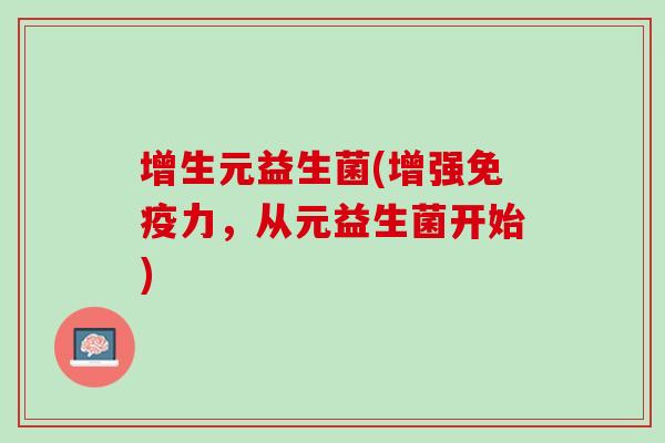 增生元益生菌(增强免疫力，从元益生菌开始)