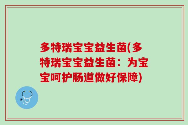 多特瑞宝宝益生菌(多特瑞宝宝益生菌：为宝宝呵护肠道做好保障)