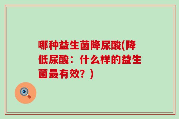 哪种益生菌降尿酸(降低尿酸：什么样的益生菌最有效？)
