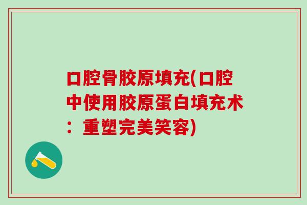 口腔骨胶原填充(口腔中使用胶原蛋白填充术：重塑完美笑容)