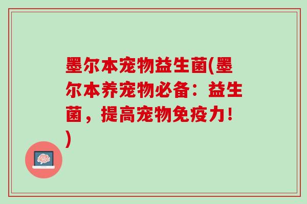 墨尔本宠物益生菌(墨尔本养宠物必备：益生菌，提高宠物免疫力！)