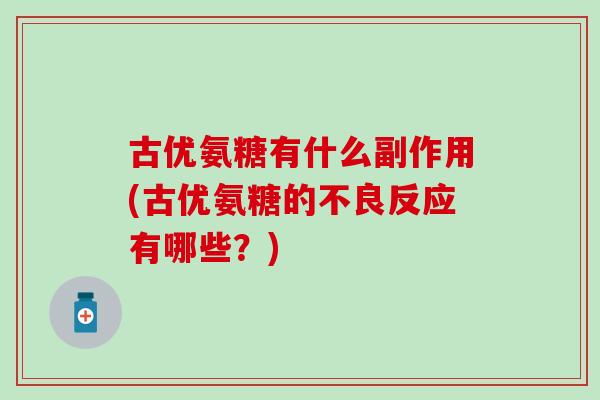 古优氨糖有什么副作用(古优氨糖的不良反应有哪些？)