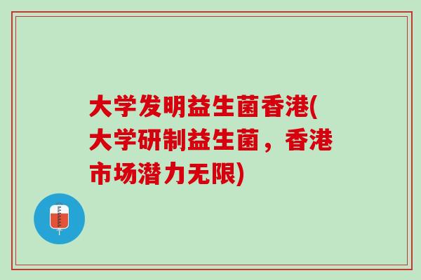 大学发明益生菌香港(大学研制益生菌，香港市场潜力无限)