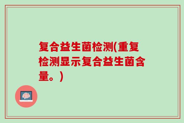 复合益生菌检测(重复检测显示复合益生菌含量。)