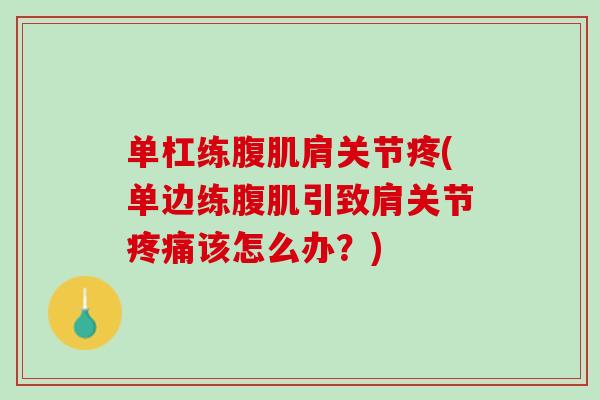 单杠练腹肌肩关节疼(单边练腹肌引致肩关节疼痛该怎么办？)