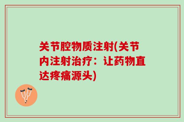 关节腔物质注射(关节内注射治疗：让药物直达疼痛源头)