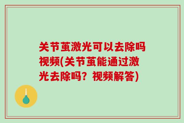 关节茧激光可以去除吗视频(关节茧能通过激光去除吗？视频解答)