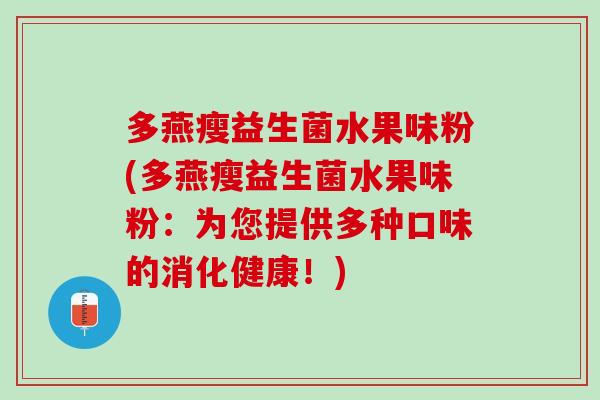 多燕瘦益生菌水果味粉(多燕瘦益生菌水果味粉：为您提供多种口味的消化健康！)
