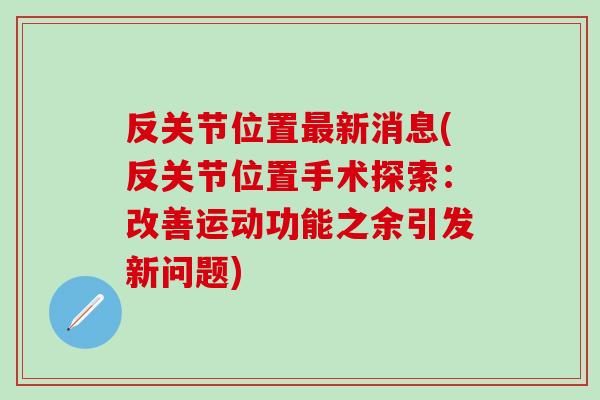 反关节位置最新消息(反关节位置手术探索：改善运动功能之余引发新问题)