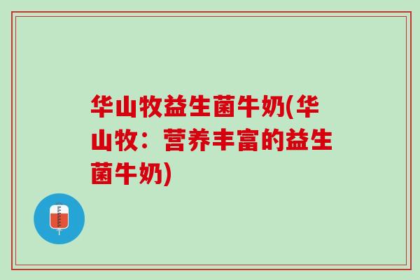 华山牧益生菌牛奶(华山牧：营养丰富的益生菌牛奶)
