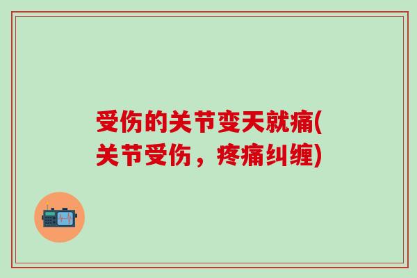 受伤的关节变天就痛(关节受伤，疼痛纠缠)