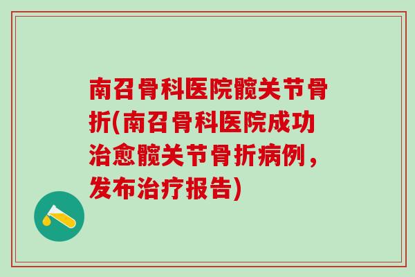 南召骨科医院髋关节骨折(南召骨科医院成功治愈髋关节骨折病例，发布治疗报告)