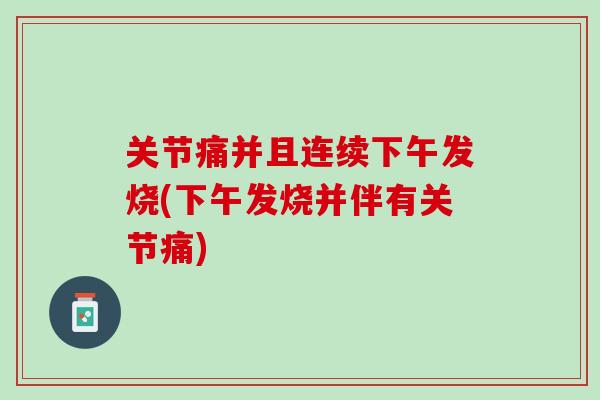 关节痛并且连续下午发烧(下午发烧并伴有关节痛)