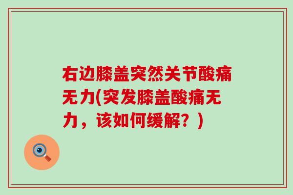 右边膝盖突然关节酸痛无力(突发膝盖酸痛无力，该如何缓解？)