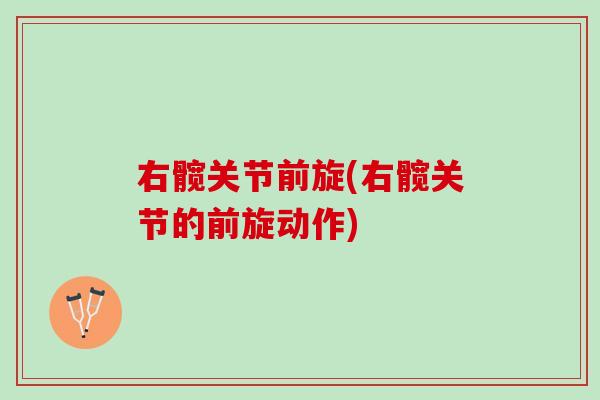 右髋关节前旋(右髋关节的前旋动作)