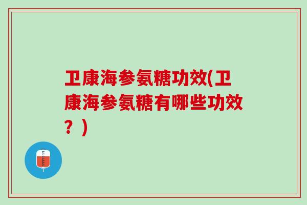 卫康海参氨糖功效(卫康海参氨糖有哪些功效？)
