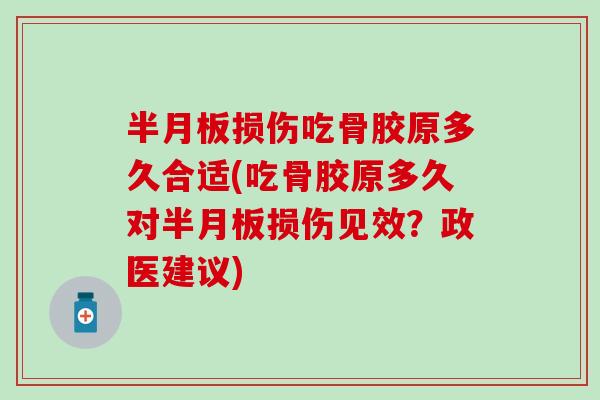 半月板损伤吃骨胶原多久合适(吃骨胶原多久对半月板损伤见效？政医建议)