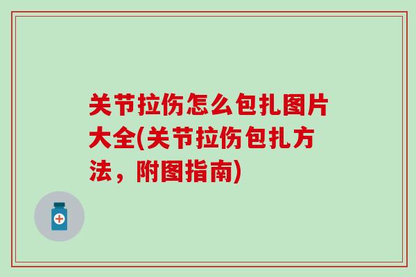 关节拉伤怎么包扎图片大全(关节拉伤包扎方法，附图指南)