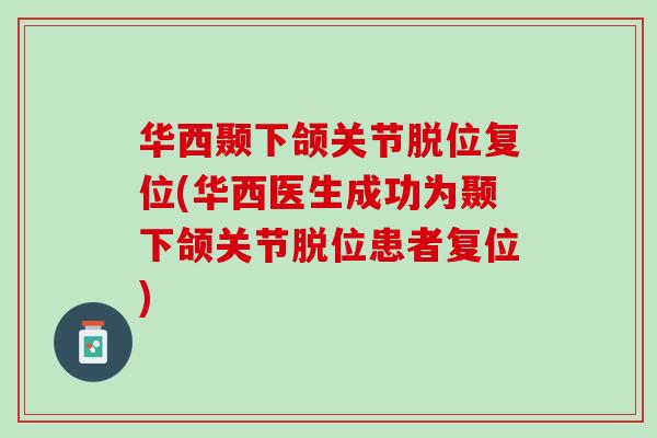 华西颞下颌关节脱位复位(华西医生成功为颞下颌关节脱位患者复位)