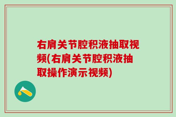 右肩关节腔积液抽取视频(右肩关节腔积液抽取操作演示视频)