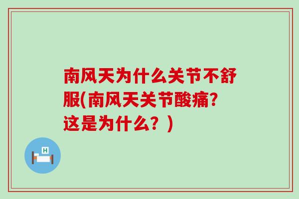 南风天为什么关节不舒服(南风天关节酸痛？这是为什么？)