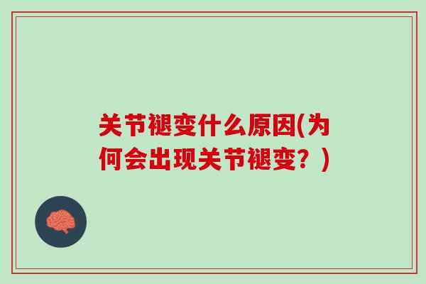 关节褪变什么原因(为何会出现关节褪变？)