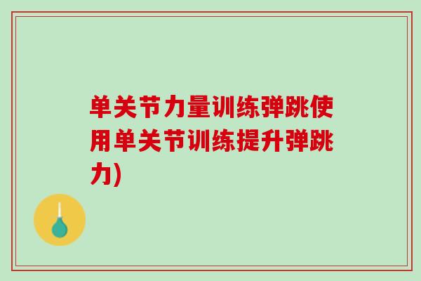 单关节力量训练弹跳使用单关节训练提升弹跳力)
