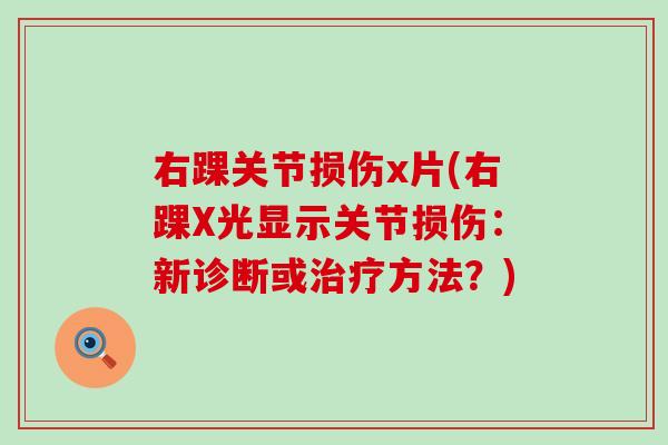 右踝关节损伤x片(右踝X光显示关节损伤：新诊断或治疗方法？)