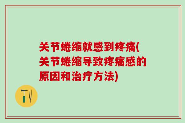 关节蜷缩就感到疼痛(关节蜷缩导致疼痛感的原因和治疗方法)