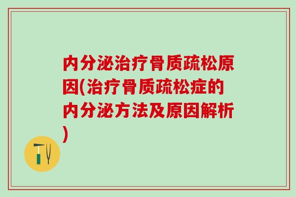 内分泌治疗骨质疏松原因(治疗骨质疏松症的内分泌方法及原因解析)