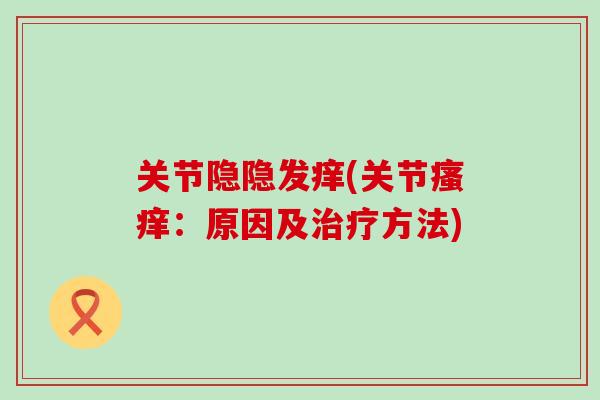 关节隐隐发痒(关节瘙痒：原因及治疗方法)