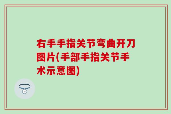右手手指关节弯曲开刀图片(手部手指关节手术示意图)