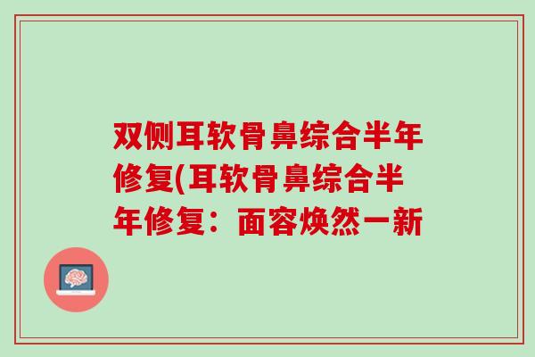 双侧耳软骨鼻综合半年修复(耳软骨鼻综合半年修复：面容焕然一新