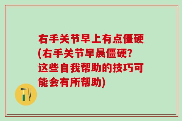右手关节早上有点僵硬(右手关节早晨僵硬？这些自我帮助的技巧可能会有所帮助)
