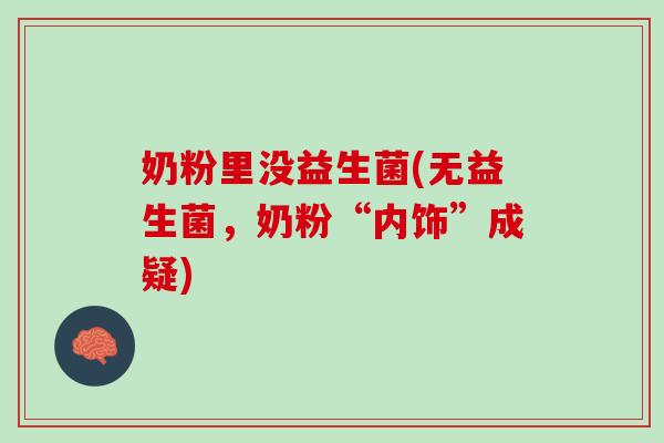 奶粉里没益生菌(无益生菌，奶粉“内饰”成疑)