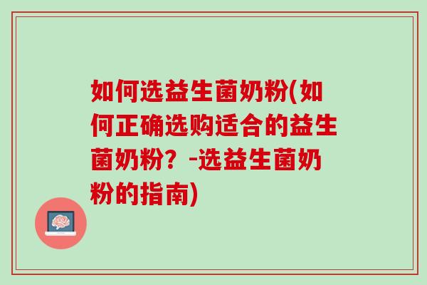 如何选益生菌奶粉(如何正确选购适合的益生菌奶粉？-选益生菌奶粉的指南)