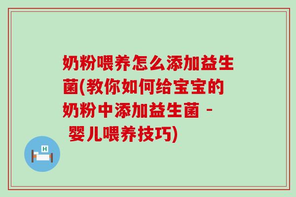 奶粉喂养怎么添加益生菌(教你如何给宝宝的奶粉中添加益生菌 - 婴儿喂养技巧) 奶粉喂养怎么添加益生菌(教你如何给宝宝的奶粉中添加益生菌 - 婴儿喂养技巧)