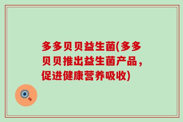 多多贝贝益生菌(多多贝贝推出益生菌产品，促进健康营养吸收)