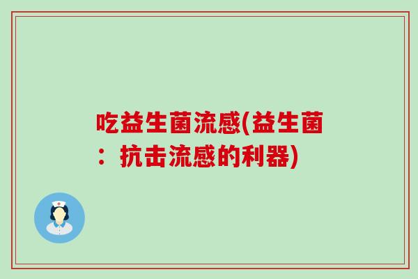 吃益生菌流感(益生菌：抗击流感的利器)